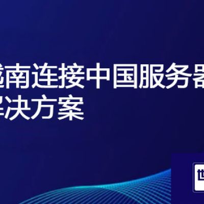 在越南工厂，连接中国服务器很卡怎么办？？？解决方案//世耕通信全球办公专网 