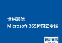 跨国访问office365网络慢，怎么办？？？解决方案//世耕通信Office 365跨国专线