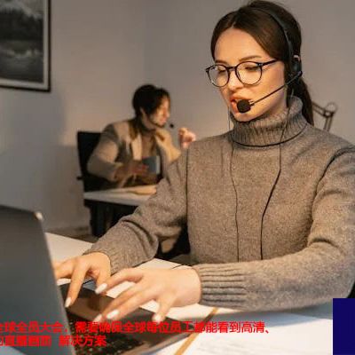 企业举办线上全球全员大会,需要确保全球每位员工都能看到高清、流畅、无中断的直播画面--解决方案/世耕通信全球视频专网专线