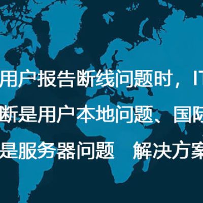 当欧美用户报告断线问题时，IT部门无法判断是用户本地问题、国际网络问题还是服务器问题--解决方案//世耕通信全球办公专网专线