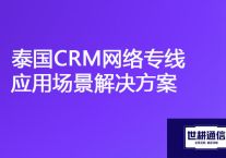 泰国与国内共享CRM系统遭遇卡顿挑战，泰国CRM网络专线应用场景？？？解决方案//世耕通信ERP、OA专网服务商
