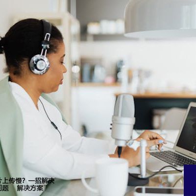 亚马逊商品图片上传慢？一招解决图片传输延迟问题--解决方案//世耕通信全球办公专网专线