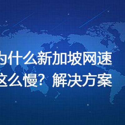 为什么新加坡网速这么慢？--解决方案//世耕通信全球办公专网专线