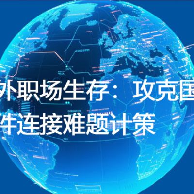 海外职场生存：攻克国内软件连接难题计策--解决方案//世耕通信全球办公专网专线