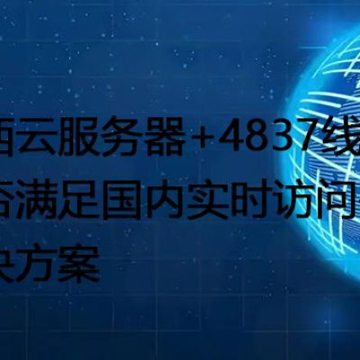 巴西云服务器+4837线路：能否满足国内实时访问需求？--解决方案//世耕通信全球办公专网专线