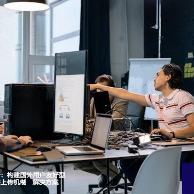 全球访问策略：构建国外用户友好型国内系统文件上传机制--解决方案//世耕通信全球办公专网专线
