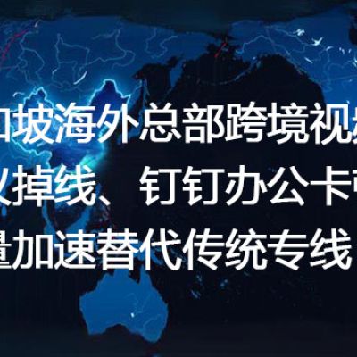 新加坡海外总部跨境视频会议掉线、钉钉办公卡顿，轻量加速替代传统专线--解决方案//世耕通信全球办公专网专线