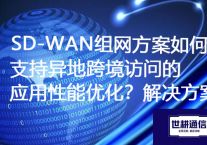 SD-WAN组网方案如何支持异地跨境访问的应用性能优化？？？？？？解决方案//世耕通信ERP、OA专网服务商