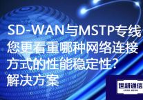 SD-WAN与MSTP专线：您更看重哪种网络连接方式的性能稳定性？？？？？？？解决方案//世耕通信ERP、OA专网服务商