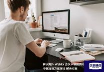 解决海外 WebEx 会议卡顿困扰：专属连接方案探讨？？？解决方案//世耕通信全球办公专网