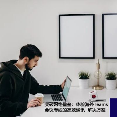 突破网络壁垒：体验海外Teams会议专线的高效通讯？？？解决方案//世耕通信全球办公Teams专网