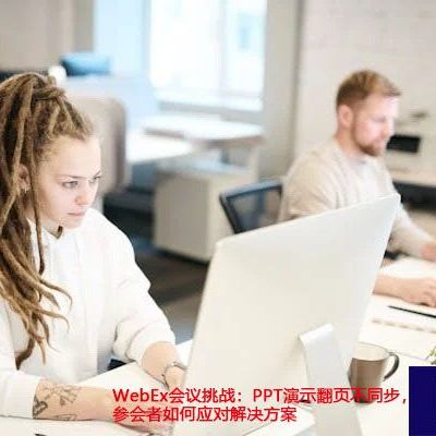 WebEx会议挑战：PPT演示翻页不同步，参会者如何应对？？？解决方案//世耕通信全球办公WebEx专网
