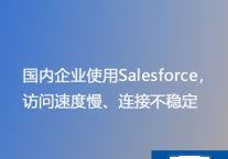 国内企业使用Salesforce，访问速度慢、连接不稳定？？？？解决方案//世耕通信Salesforce专网服务商