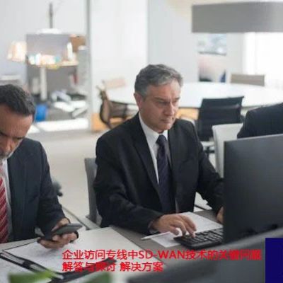 企业访问专线中SD-WAN技术的关键问题解答与探讨？？？解决方案//世耕通信全球ERP、OA办公专网