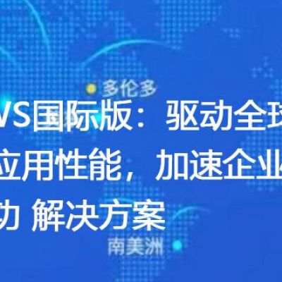 AWS国际版：驱动全球云应用性能，加速企业成功？？？解决方案//世耕通信全球ERP、OA办公专网