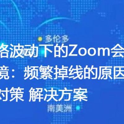 网络波动下的Zoom会议困境：频繁掉线的原因与对策 ？？？解决方案//世耕通信zoom专线