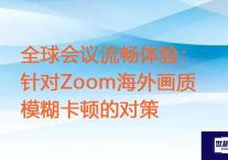 全球会议流畅体验：针对Zoom海外画质模糊卡顿的对策 ？？？解决方案//世耕通信zoom专线