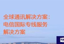 全球通讯解决方案：电信国际专线服务？？？解决方案//世耕通信全球ERP、OA办公专网
