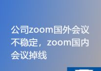 Zoom Meetings海外会议卡顿业务详解及申请流程？？？解决方案//世耕通信Zoom视频会议专网