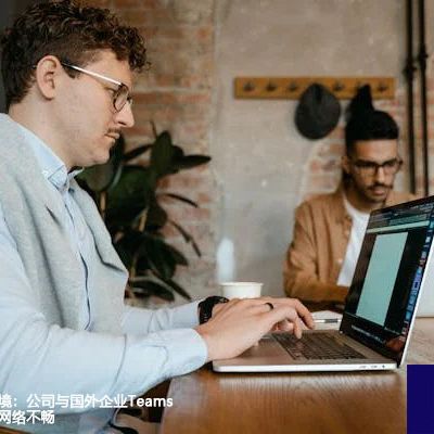 全球协同办公困境：公司与国外企业Teams会议频繁受制于网络不畅？？？世耕通信全球办公Teams专网