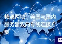 畅通两地：美国与国内服务器双向专线连接方案？解决方案//世耕通信全球办公专网专线