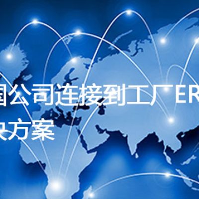 美国公司连接到工厂ERP慢？？解决方案//世耕通信全球ERP、OA办公专网专线