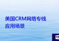 美国CRM网络专线应用场景？？？解决方案//世耕通信全球办公专网专线