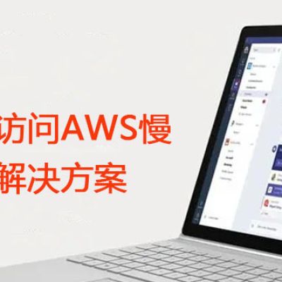 访问AWS慢？？？解决方案//世耕通信全球办公专网专线