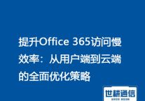 提升Office 365访问慢效率：？？？解决方案//世耕通信全球Office 365专网