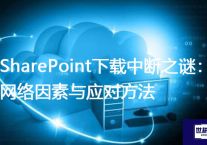 SharePoint下载中断之谜：网络因素与应对方法？？？解决方案//世耕通信全球办公专网专线