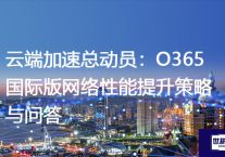 云端加速总动员：O365国际版网络性能提升策略与问答？？？解决方案//世耕通信全球办公专网专线