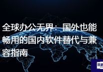 全球办公无界：国外也能畅用的国内软件替代与兼容指南？解决方案//世耕通信全球办公专网专线