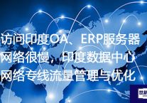 访问印度OA、ERP服务器网络很慢，印度数据中心网络专线流量管理与优化？解决方案//世耕通信全球ERP、OA办公专网专线