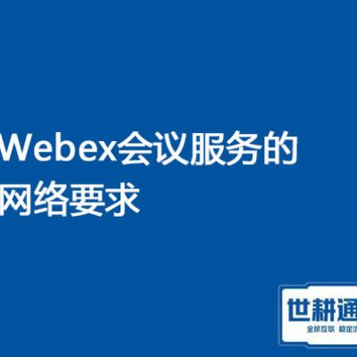 Webex会议的网络要求，为什么我的网络很慢？？？解决方案//世耕通信全球会议专网