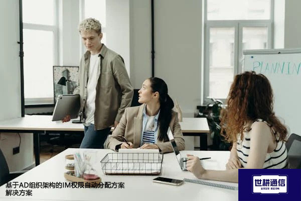 基于AD组织架构的IM权限自动分配方案--解决方案//世耕通信  即时通讯（IM）私有化部署