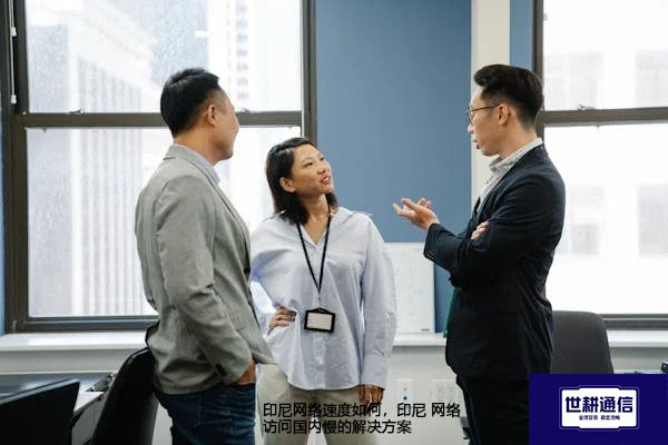 印尼网络速度如何，印尼网络访问国内慢--解决方案//世耕通信全球办公专网专线