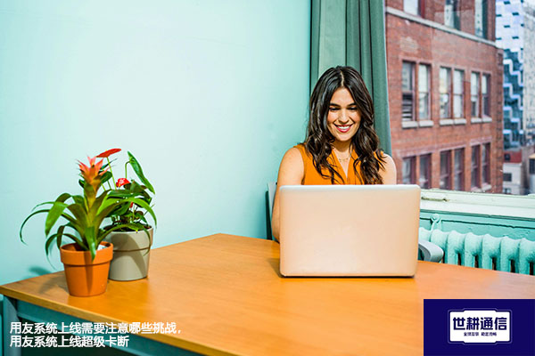 用友系统上线需要注意哪些挑战，用友系统上线超级卡断---解决方案//世耕通信全球办公专网专线