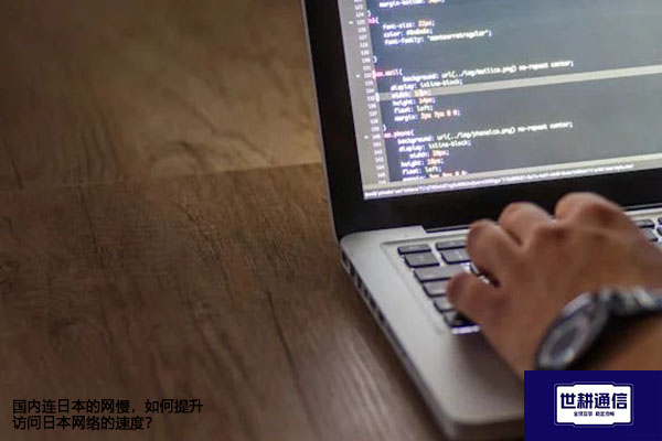 国内连日本的网慢，如何提升访问日本网络的速度？---解决方案//世耕通信全球办公专网专线