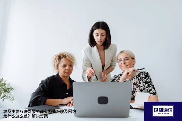 埃及主要互联网服务商有哪些？埃及网络为什么这么差？--解决方案//世耕通信全球办公专网专线