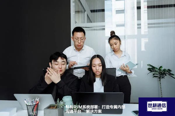 私有化IM系统部署：打造专属内部沟通平台--解决方案//世耕通信  即时通讯（IM）私有化部署