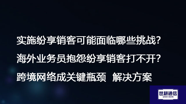 实施纷享销客可能面临哪些挑战？海外业务员抱怨纷享销客打不开？跨境网络成关键瓶颈-解决方案//世耕通信全球办公专网专线