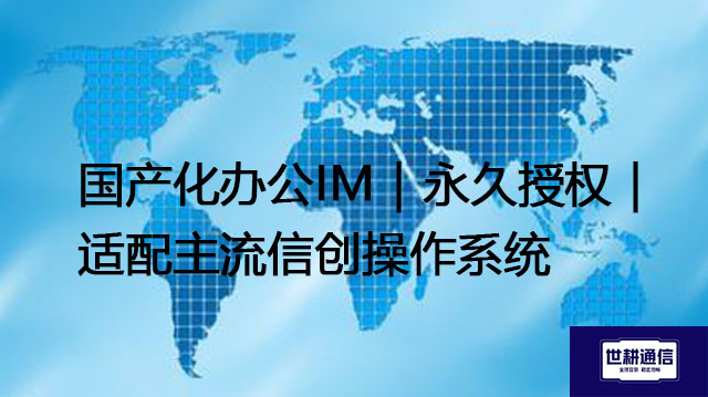 国产化办公IM｜永久授权｜适配主流信创操作系统--解决方案//世耕通信  即时通讯（IM）私有化部署