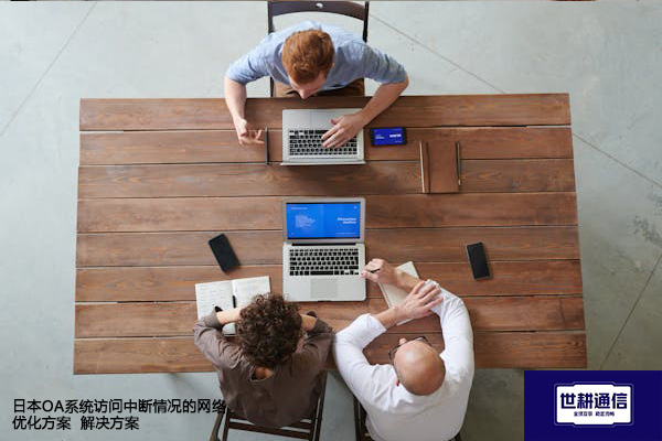 日本OA系统访问中断情况的网络优化方案-- 解决方案//世耕通信全球ERP、OA办公专网专线