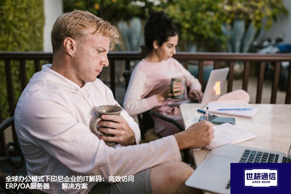 全球办公模式下印尼企业的IT解码：高效访问ERP/OA服务器-- 解决方案//世耕通信全球ERP、OA办公专网专线
