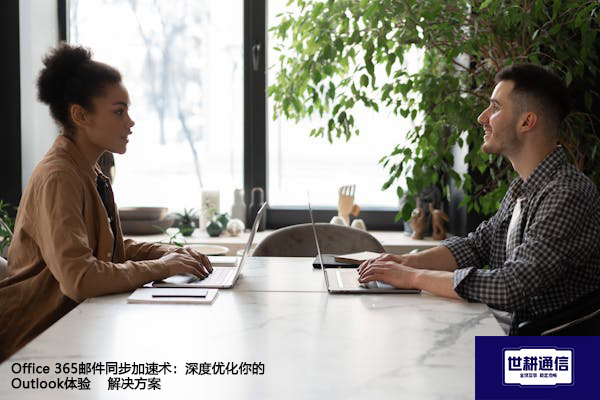 Office 365邮件同步加速术：深度优化你的Outlook体验--解决方案//世耕通信全球办公专网专线
