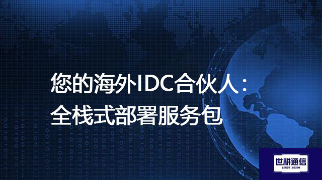 您的海外IDC合伙人：全栈式部署服务包--解决方案//世耕通信全球办公专网专线